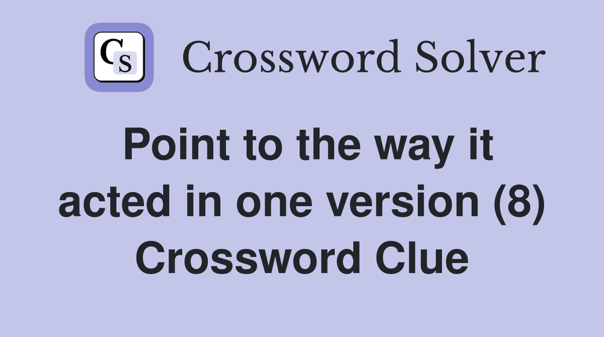Point to the way it acted in one version (8) Crossword Clue Answers